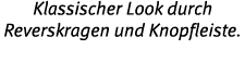 Klassischer Look durch Reverskragen und Knopfleiste 