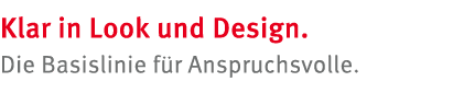 Klar in Look und Design. Die Basislinie f r Anspruchsvolle. 