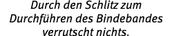 Durch den Schlitz zum Durchf hren des Bindebandes verrutscht nichts.