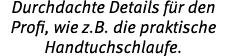 Durchdachte Details f r den Profi, wie z.B. die praktische Handtuchschlaufe.