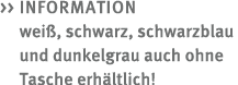   Information wei , schwarz, schwarzblau und dunkelgrau auch ohne Tasche erh ltlich!