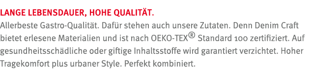 LANGE LEBENSDAUER, HOHE QUALIT T  Allerbeste Gastro-Qualit t  Daf r stehen auch unsere Zutaten  Denn Denim Craft biet   