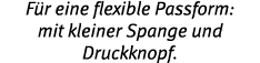 F r eine flexible Passform: mit kleiner Spange und Druckknopf 