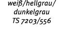 wei /hellgrau/ dunkelgrau TS 7203/556 