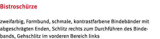 Bistrosch rze zweifarbig, Formbund, schmale, kontrastfarbene Bindeb nder mit abgeschr gten Enden, Schlitz rechts zum ...