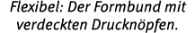 Flexibel: Der Formbund mit verdeckten Druckn pfen.