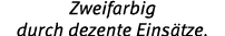Zweifarbig durch dezente Eins tze.
