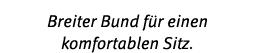 Breiter Bund f r einen komfortablen Sitz.