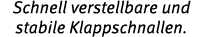 Schnell verstellbare und stabile Klappschnallen.