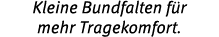 Kleine Bundfalten f r mehr Tragekomfort.