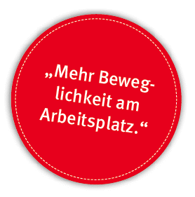 „Mehr Beweg­ lichkeit am Arbeitsplatz.