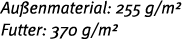 Au enmaterial: 255 g m  Futter: 370 g m 