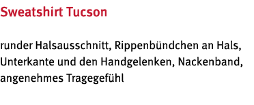 Sweatshirt Tucson runder Halsausschnitt, Rippenb ndchen an Hals, Unterkante und den Handgelenken, Nackenband, angeneh   