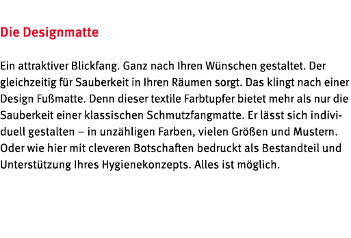  Die Designmatte Ein attraktiver Blickfang. Ganz nach Ihren W nschen gestaltet. Der gleichzeitig f r Sauberkeit in Ih...