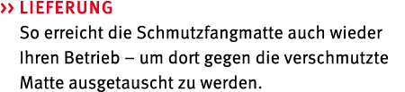   Lieferung So erreicht die Schmutzfangmatte auch wieder Ihren Betrieb – um dort gegen die verschmutzte Matte ausget...