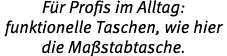 Für Profis im Alltag: funktionelle Taschen, wie hier die Maßstabtasche 