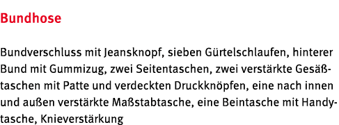 Bundhose Bundverschluss mit Jeansknopf, sieben Gürtelschlaufen, hinterer Bund mit Gummizug, zwei Seitentaschen, zwei    