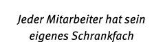 Jeder Mitarbeiter hat sein eigenes Schrankfach 