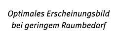 Optimales Erscheinungsbild bei geringem Raumbedarf 