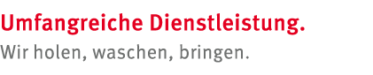 Umfangreiche Dienstleistung  Wir holen, waschen, bringen 