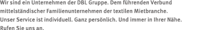 Wir sind ein Unternehmen der DBL Gruppe  Dem führenden Verbund mittelständischer Familienunternehmen der textilen Mie   