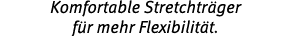 Komfortable Stretchtr ger f r mehr Flexibilit t. 