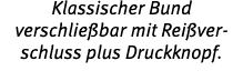 Klassischer Bund verschlie bar mit Rei verschluss plus Druckknopf. 