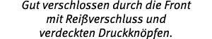 Gut verschlossen durch die Front mit Rei verschluss und verdeckten Druckkn pfen.