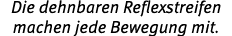 Die dehnbaren Reflexstreifen machen jede Bewegung mit.