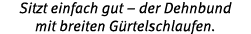 Sitzt einfach gut – der Dehnbund mit breiten G rtelschlaufen.