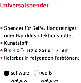Universalspender     Spender f r Seife, Handreiniger oder Handdesinfektionsmittel   Kunststoff   B x H x T: 112 x 291   