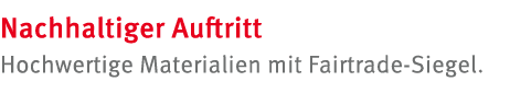 Nachhaltiger Auftritt Hochwertige Materialien mit Fairtrade Siegel.