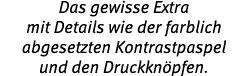Das gewisse Extra mit Details wie der farblich abgesetzten Kontrastpaspel und den Druckkn pfen.